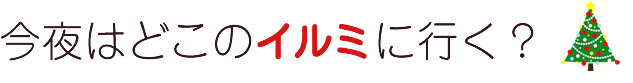 今夜はどこのイルミに行く?