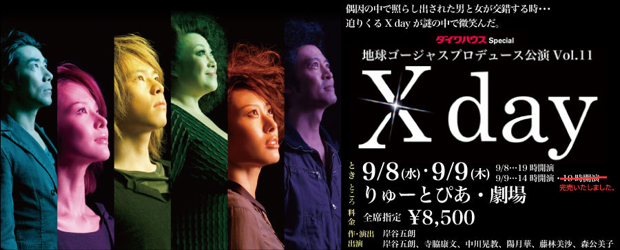 地球ゴージャスプロデュース公演Vol.11 「X day」 偶因の中で照らし出された男と女が交錯する時･･･迫りくる X day が謎の中で微笑んだ。